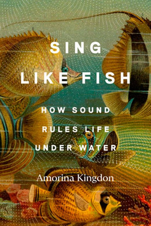 Cover of Sing Like Fish: How Sound Rules Life Under Water